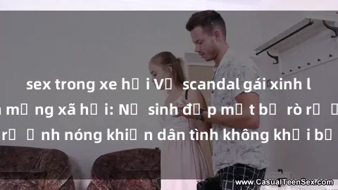 sex trong xe hơi Vụ scandal gái xinh lộ hàng gây sốt trên mạng xã hội: Nữ sinh đẹp mắt bị rò rỉ ảnh nóng khiến dân tình không khỏi bất ngờ và phẫn nộ!