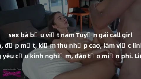 sex bà bầu việt nam Tuyển gái call girl Việt Nam gợi cảm, đẹp mắt, kiếm thu nhập cao, làm việc linh hoạt, không yêu cầu kinh nghiệm, đào tạo miễn phí. Liên hệ ngay để biết thêm chi tiết!