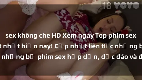 sex không che HD Xem ngay Top phim sex mới nhất đang hot nhất hiện nay! Cập nhật liên tục những bộ phim sex hấp dẫn, độc đáo và đầy kích thích.