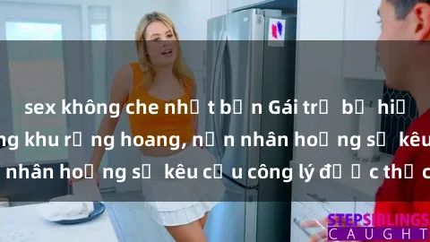 sex không che nhật bản Gái trẻ bị hiếp dâm bạo lực trong khu rừng hoang, nạn nhân hoảng sợ kêu cầu công lý được thực thi