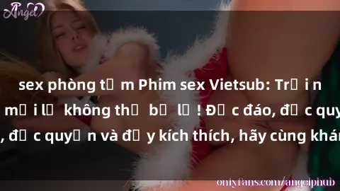 sex phòng tắm Phim sex Vietsub: Trải nghiệm hấp dẫn và mới lạ không thể bỏ lỡ! Độc đáo, độc quyền và đầy kích thích, hãy cùng khám phá ngay!