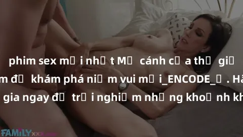 phim sex mới nhất Mở cánh cửa thế giới sex MILF Việt Nam để khám phá niềm vui mới_ENCODE_. Hãy tham gia ngay để trải nghiệm những khoảnh khắc đầy kích thích và đam mê.
