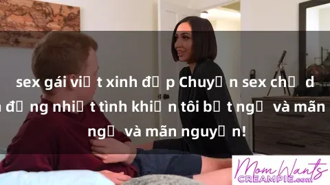 sex gái việt xinh đẹp Chuyện sex chị dâu: hành động nhiệt tình khiến tôi bất ngờ và mãn nguyện!