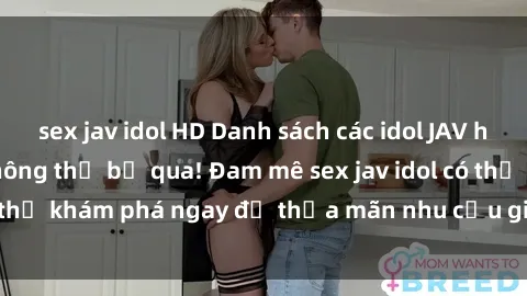 sex jav idol HD Danh sách các idol JAV hot nhất hiện nay không thể bỏ qua! Đam mê sex jav idol có thể khám phá ngay để thỏa mãn nhu cầu giải trí của mình!