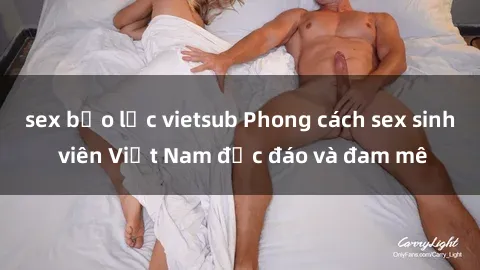 sex bạo lực vietsub Phong cách sex sinh viên Việt Nam độc đáo và đam mê